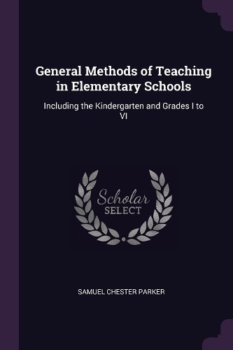 General Methods of Teaching in Elementary Schools: Including the Kindergarten and Grades I to VI