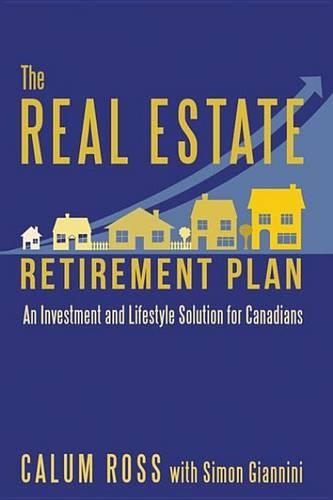 The Real Estate Retirement Plan: An Investment and Lifestyle Solution for Canadians