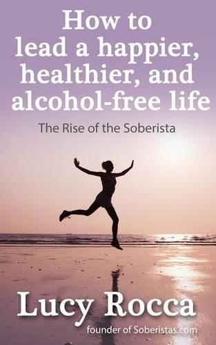 How to Lead a Happier, Healthier, and Alcohol-Free Life