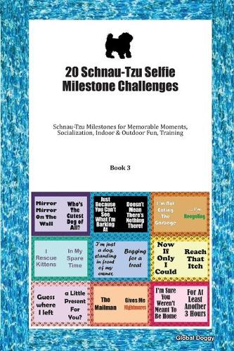 20 Schnau-Tzu Selfie Milestone Challenges: Schnau-Tzu Milestones for Memorable Moments, Socialization, Indoor & Outdoor Fun, Training Book 3