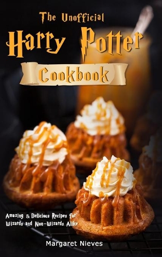 The Unofficial Harry Potter Cookbook: Amazing & Delicious Recipes for Wizards and Non-Wizards Alike