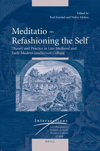 Meditatio – Refashioning the Self: Theory and Practice in Late Medieval and Early Modern Intellectual Culture(17 Intersections)