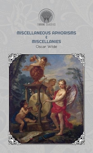 Miscellaneous Aphorisms & Miscellanies: (Throne Classics)