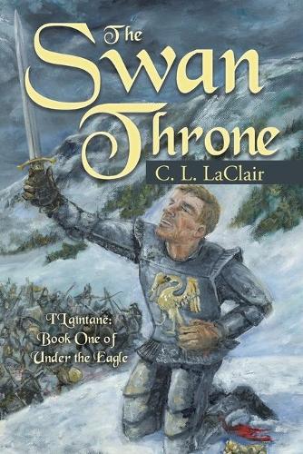 The Swan Throne: I'Laîntanë Book One of Under the Eagle