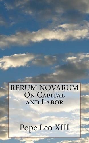 RERUM NOVARUM On Capital and Labor