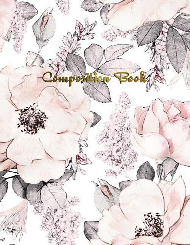 Composition Book: Pink Roses College Ruled Journal Notebook Diary for Taking Notes Journaling Work or School for Women Girls Teens - Large (8.5 X 11)