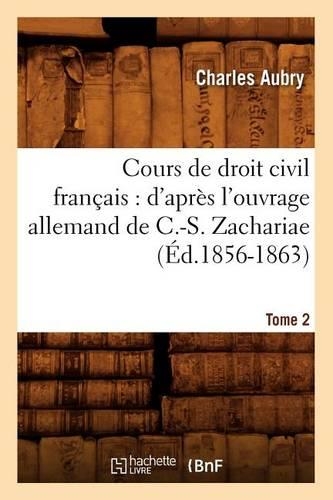 Cours de Droit Civil Français: d'Après l'Ouvrage Allemand de C.-S. Zachariae. Tome 2 (Éd.1856-1863): (Sciences Sociales)