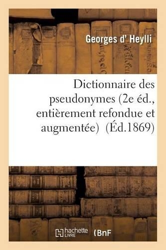 Dictionnaire Des Pseudonymes 2e Éd., Entièrement Refondue Et Augmentée: (Histoire)