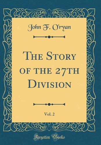 The Story of the 27th Division, Vol. 2 (Classic Reprint)