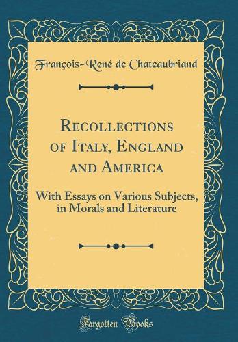 Recollections of Italy, England and America: With Essays on Various Subjects, in Morals and Literature (Classic Reprint)
