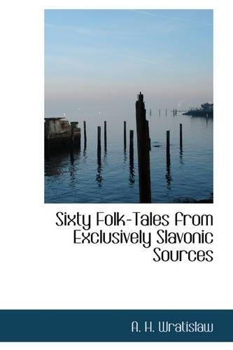 Sixty Folk-Tales from Exclusively Slavonic Sources