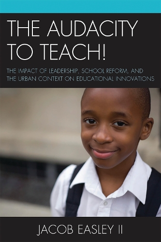 The Audacity to Teach!: The Impact of Leadership, School Reform, and the Urban Context on Educational Innovations