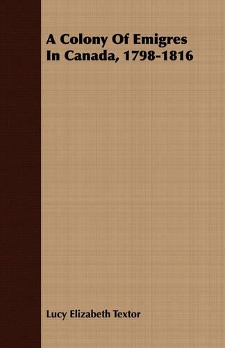 A Colony Of Emigres In Canada, 1798-1816