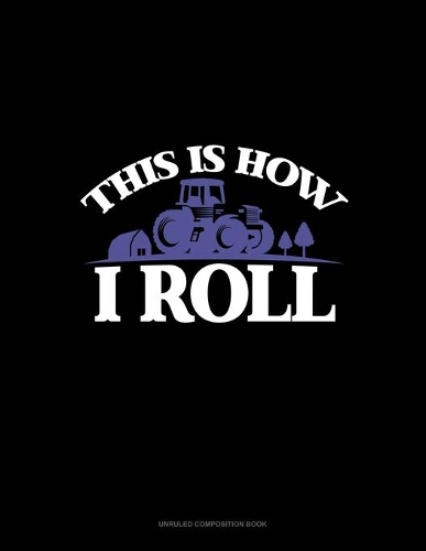 This Is How I Roll: Unruled Composition Book(6 Unruled Composition Book)