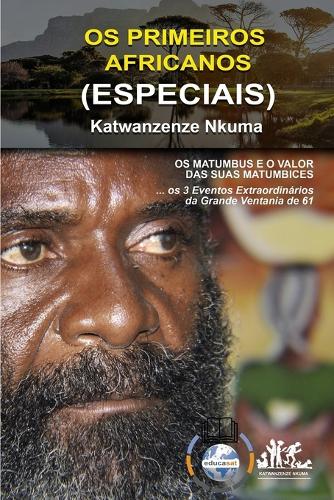 OS PRIMEIROS AFRICANOS (ESPECIAIS) - Katwanzenze Nkuma: OS Matumbus E O Valor Das Suas Matumbices