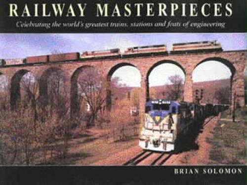 Railway Masterpieces: Celebrating the World's Greatest Trains, Stations and Feats of Engineering