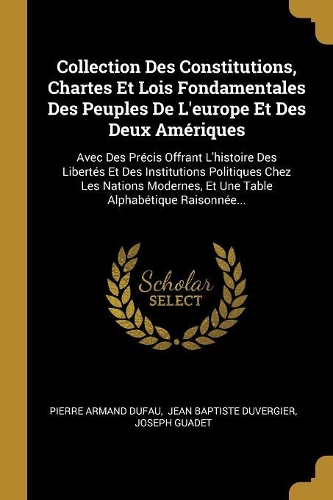 Collection Des Constitutions, Chartes Et Lois Fondamentales Des Peuples De L'europe Et Des Deux Amériques