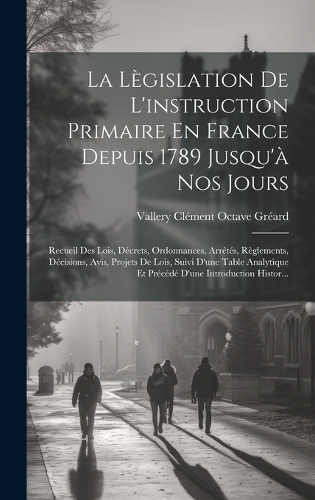 La Lègislation De L'instruction Primaire En France Depuis 1789 Jusqu'à Nos Jours
