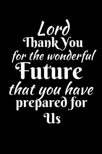 Lord Thank You For The Wonderful Future That You Have Prepared For Us