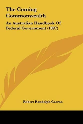 The Coming Commonwealth: An Australian Handbook of Federal Government (1897)