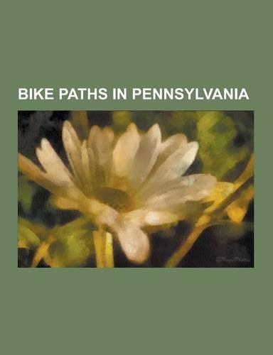 Bike Paths in Pennsylvania: Bicyclepa Routes, Rail Trails in Pennsylvania, Gettysburg Electric Railway, Ohio River Trail, Great Allegheny Passage,