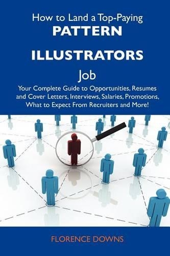 How to Land a Top-Paying Pattern Illustrators Job: Your Complete Guide to Opportunities, Resumes and Cover Letters, Interviews, Salaries, Promotions, What to Expect from Recruiters and More