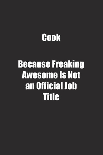 Cook Because Freaking Awesome Is Not an Official Job Title.: Lined notebook
