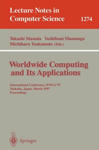 Worldwide Computing and Its Applications: International Conference, WWCA '97, Tsukuba, Japan, March 10-11, 1997 Proceedings.(1274 Lecture Notes in Computer Science)
