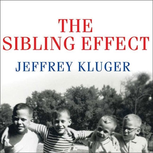 The Sibling Effect: What the Bonds Among Brothers and Sisters Reveal about Us