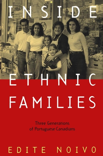 Inside Ethnic Families: Three Generations of Portuguese-Canadians(McGill-Queen's Studies in Ethnic History)