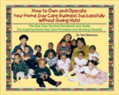 How to Own and Operate Your Home Day Care: Successfully without Going Nuts