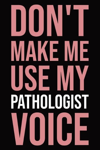 Don't make me use my pathologist voice: Blank lined novelty office humor themed notebook to write in: With a versatile wide ruled interior: Pink text