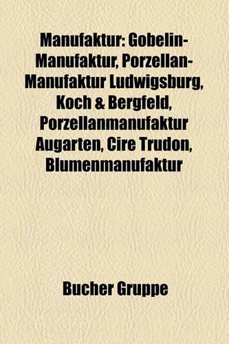 Manufaktur: Fayencemanufaktur, Uhrenmanufaktur, Gobelin-Manufaktur, Porzellan-Manufaktur Ludwigsburg
