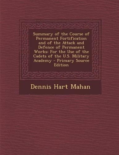 Summary of the Course of Permanent Fortification and of the Attack and Defence of Permanent Works: For the Use of the Cadets of the U.S. Military Acad