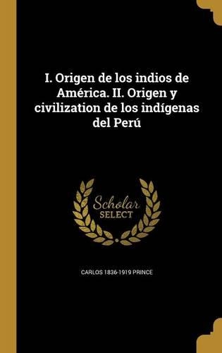 I. Origen de los indios de América. II. Origen y civilization de los indígenas del Perú