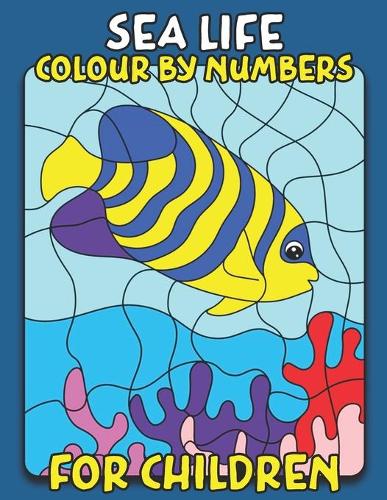 Sea Life Colour By Number For Children: Fun Sea Animals Coloring Book For Kids, Amazing Coloring Pages For Children