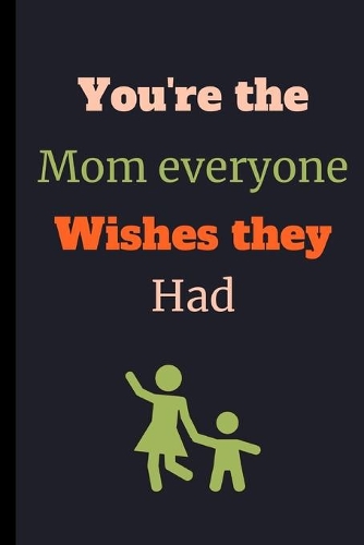 You're The Mom Everyone Wishes They Had: Mom Notebook / Journal (6" x 9")