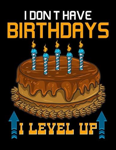 I Don't Have Birthdays I Level Up: Funny Gaming I Don't Have Birthdays, I Level Up Gamer Blank Sketchbook to Draw and Paint (110 Empty Pages, 8.5" x 11")
