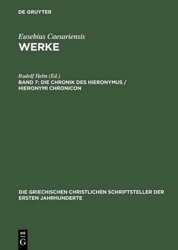 Die Chronik Des Hieronymus / Hieronymi Chronicon: (47 Die Griechischen Christlichen Schriftsteller Der Ersten Jahr)