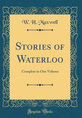 Stories of Waterloo: Complete in One Volume (Classic Reprint)