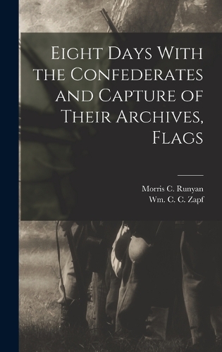 Eight Days With the Confederates and Capture of Their Archives, Flags