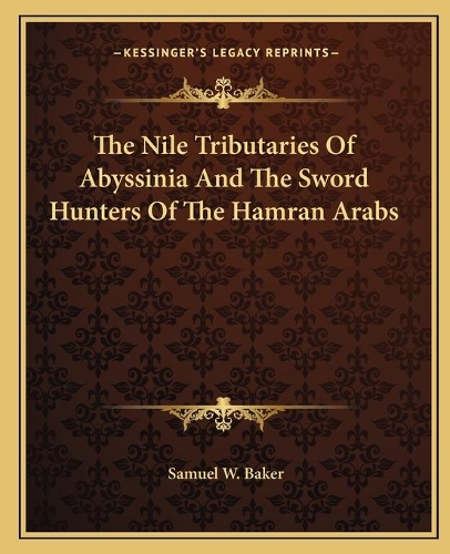 The Nile Tributaries Of Abyssinia And The Sword Hunters Of The Hamran Arabs