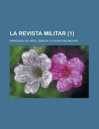 La Revista Militar; Periodico de Arte, Ciencia y Literatura Militar (1 )