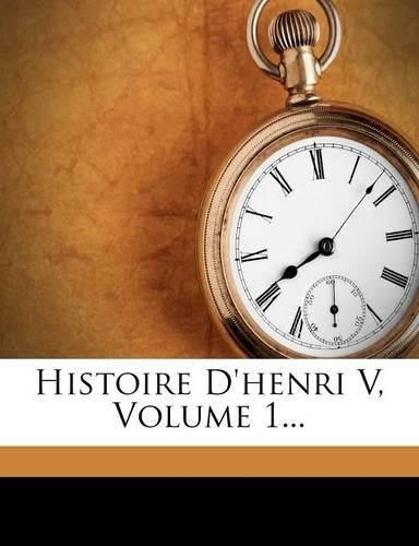 Histoire D'Henri V, Volume 1...