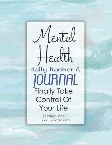 Mental Health Daily Tracker & Journal: Finally Take Control Of Your Life: 90-day tracker. 98 pages. 8.5x11 inches. Workbook