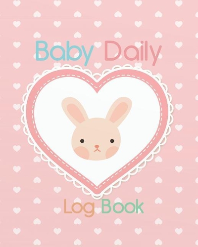 Baby Daily Log Book: Track and Record All of Your Baby's Daily Activities 8x10 Inches, 120 Pages(16 Baby Tracking Journal for Day and Night)