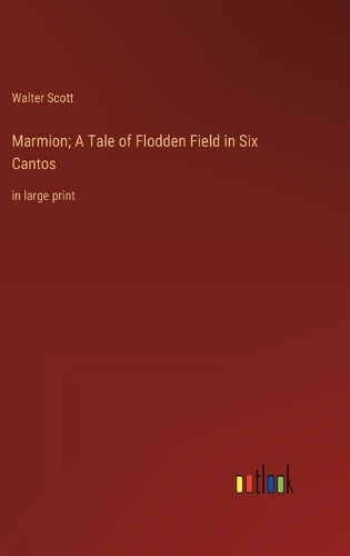 Marmion; A Tale of Flodden Field in Six Cantos: in large print