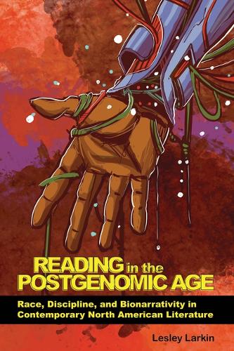 Reading in the Postgenomic Age: Race, Discipline, and Bionarrativity in Contemporary North American Literature(New Suns: Race, Gender, and Sexuality in the Speculative)
