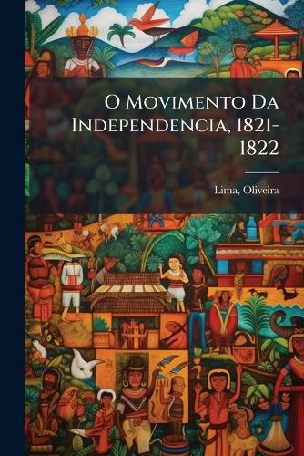 O Movimento Da Independencia, 1821-1822