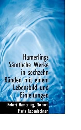 Hamerlings Samtliche Werke in Sechzehn Banden Mit Einem Lebensbild Und Einleitungen
